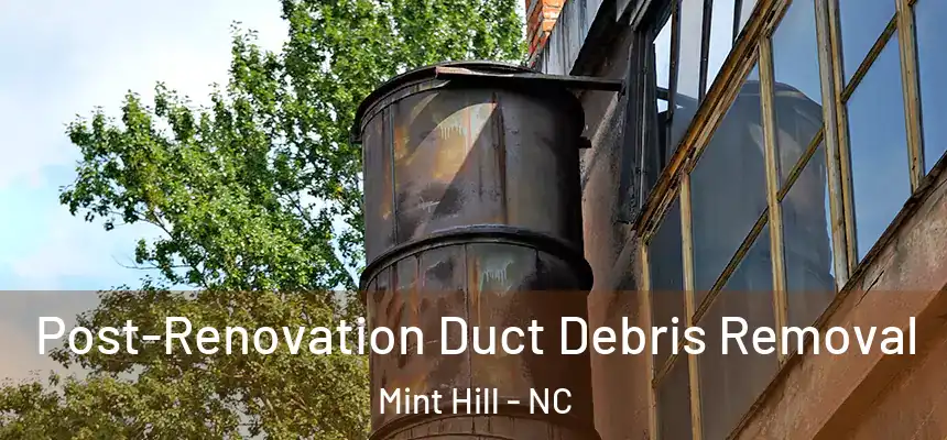 Post-Renovation Duct Debris Removal Mint Hill - NC
